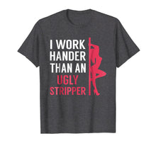 Load image into Gallery viewer, I work harder than an ugly stripper funny t-shirt