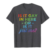 Load image into Gallery viewer, Is It Gay In Here Or Is It Just Me Funny Gay Pride Tshirt