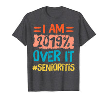 Load image into Gallery viewer, I am 2019% Over It Senioritis Senior T Shirt Class of 2019