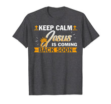 Load image into Gallery viewer, Keep Calm Jesus Is Coming Back Soon Christian Tshirt