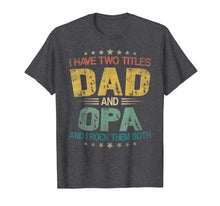 Load image into Gallery viewer, I Have Two Titles Dad & Opa Funny Tshirt Fathers Day Gift