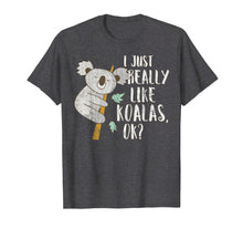 Load image into Gallery viewer, I Just Really Like Koalas OK? - Funny Koala T-shirt