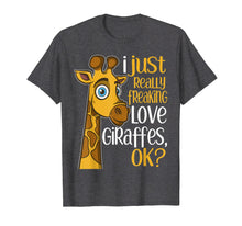 Load image into Gallery viewer, I Just Really Freaking Love Giraffes OK Giraffe Gift T Shirt