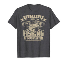 Load image into Gallery viewer, Education Is Important But Fishing Is Importanter Shirt Gift