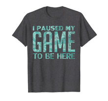 Load image into Gallery viewer, I Paused My Game to be Here Video Gamer Old Retro T-Shirt