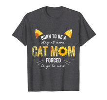 Load image into Gallery viewer, Born To Be Stay At Home Cat Mom Forced To Go To Work Shirt