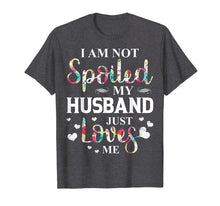 Load image into Gallery viewer, I am not spoiled My husband just loves me T shirt
