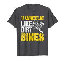 Load image into Gallery viewer, Dirtbike I Wheelie Like Dirt Bikes - Biker Gift T Shirt