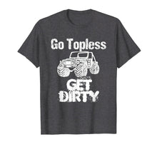 Load image into Gallery viewer, Go Topless Get Dirty Funny Jeep T Shirt