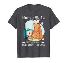 Load image into Gallery viewer, NURSE SLOTH AIN'T GOT TIME FOR YOUR DRAMA SHIRT