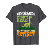 Load image into Gallery viewer, Dinosaurs Didn't Read Now They Are Extinct T-Shirts