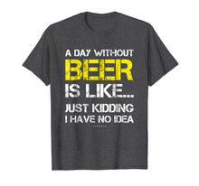 Load image into Gallery viewer, A Day Without Beer - Funny Beer Lover Gift Tee Shirts