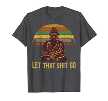Load image into Gallery viewer, Let That Shit Go Buddha T-Shirt