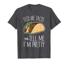 Load image into Gallery viewer, Feed Me Tacos Tell Me I'm Pretty Mexican Food Gift T-Shirt