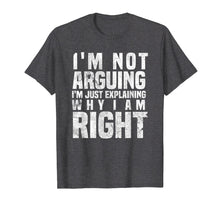 Load image into Gallery viewer, I'm Not Arguing I'm Just Explaining Why I Am Right T-Shirt