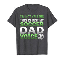 Load image into Gallery viewer, I'm Not Yelling This Is Just My Soccer Dad Voice T Shirt
