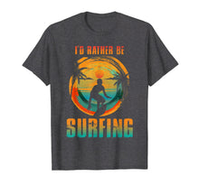 Load image into Gallery viewer, I'D RATHER BE SURFING T-shirt for Surfer and Wave Surfing