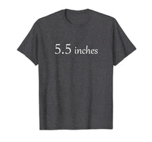 Load image into Gallery viewer, Top that Says 5.5 Inches - FIVE and a HALF IN. | Cock Size - T-Shirt--