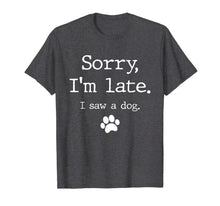 Load image into Gallery viewer, Funny Dog Lover Gift, Sorry I'm Late I Saw A Dog T-Shirt-591314