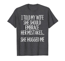 Load image into Gallery viewer, I Told My Wife To Embrace Her Mistakes T-Shirt-1527171
