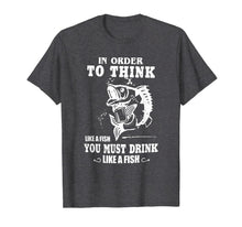 Load image into Gallery viewer, in order to think like a fish you must drink like a fish T-Shirt-2757357
