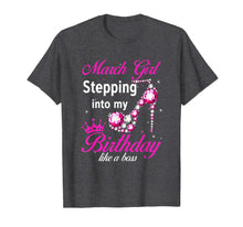 Load image into Gallery viewer, March Girl Stepping Into My Birthday Like A Boss T-Shirt-210617