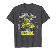 Load image into Gallery viewer, Born To Drive Tractors Forced To Go To School T-Shirt-1075874