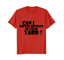 Load image into Gallery viewer, Can I metal detect in your yard T-shirt Metal detecting Tee