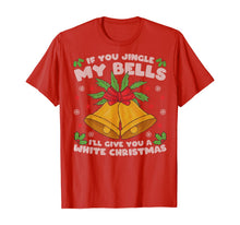 Load image into Gallery viewer, If You Jingle My Bells I'll Give You A White Christmas T-Shirt