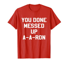 Load image into Gallery viewer, You Done Messed Up A-A-Ron Funny TV Show Lovers Tshirt