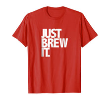 Load image into Gallery viewer, Just Brew It Fun Coffee Beer or Tea brewing shirt