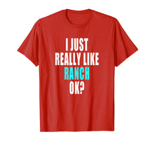 Load image into Gallery viewer, Funny Ranch Dressing Shirt - I Just Really Like Ranch Ok