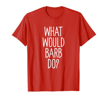 Load image into Gallery viewer, What Would Barb Do? Funny Novelty Saying Gift T Shirt