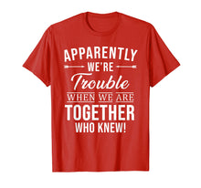 Load image into Gallery viewer, Apparently We're Trouble When We Are Together Who Knew Shirt
