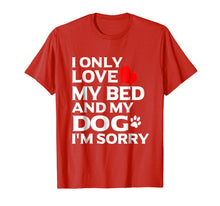 Load image into Gallery viewer, I Only Love My Bed And My Dog I'm sorry T Shirt