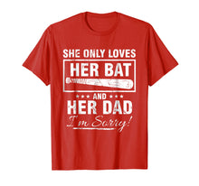 Load image into Gallery viewer, SHE ONLY LOVES HER BAT AND HER DAD I'M SORRY TSHIRT