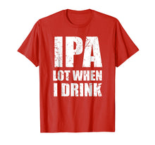 Load image into Gallery viewer, IPA lot when I drink T Shirt Funny beer drinking gift tee
