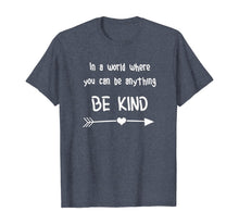 Load image into Gallery viewer, In a World Where You Can Be Anything Be Kind T-Shirt