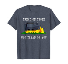 Load image into Gallery viewer, Tread On Those Who Tread On You Funny Bulldozer Truck Gift T-Shirt