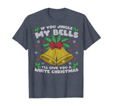 Load image into Gallery viewer, If You Jingle My Bells I'll Give You A White Christmas T-Shirt