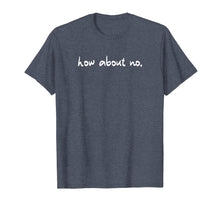Load image into Gallery viewer, Funny How About No Saying Sarcastic Teen Preteen Shirt
