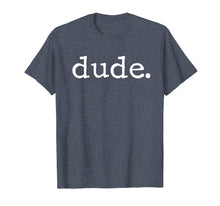 Load image into Gallery viewer, Dude Novelty T-shirt for a Fun Loving Person