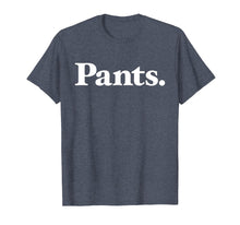 Load image into Gallery viewer, Pants | Shirt that says Pants - Classic Type Edition