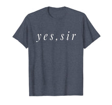 Load image into Gallery viewer, Yes Sir Bdsm Submissive Shirt DDLG Bdsm Bottom