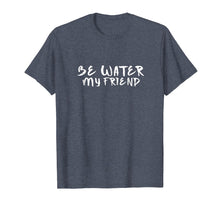 Load image into Gallery viewer, Be Water My Friend T-Shirt | Tee - Motivational