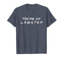 Load image into Gallery viewer, You're my lobster romantic relationship T-Shirt
