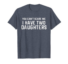 Load image into Gallery viewer, You Can't Scare Me I Have Two Daughters T-shirt
