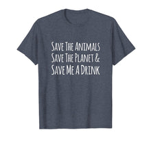 Load image into Gallery viewer, Save The Animals Save The Planet Save Me A Drink T-shirt