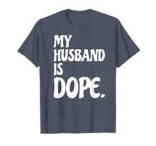 Load image into Gallery viewer, My Husband Is Dope Engagement Marriage Wedding Gift Tshirt
