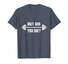 Load image into Gallery viewer, But Did You Die T-Shirt - Gym Apparel